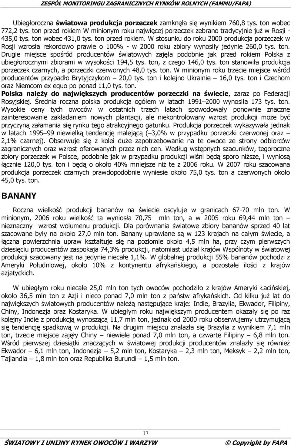 ton, z czego 146,0 tys. ton stanowiła produkcja porzeczek czarnych, a porzeczki czerwonych 48,0 tys. ton. W minionym roku trzecie miejsce wśród producentów przypadło Brytyjczykom 20,0 tys.