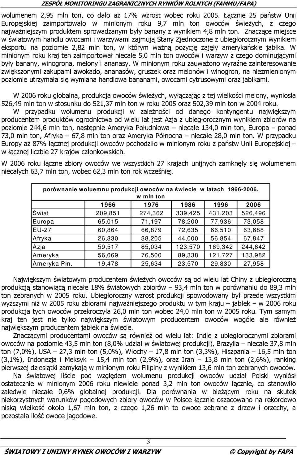 Znaczące miejsce w światowym handlu owocami i warzywami zajmują Stany Zjednoczone z ubiegłorocznym wynikiem eksportu na poziomie 2,82 mln ton, w którym waŝną pozycję zajęły amerykańskie jabłka.