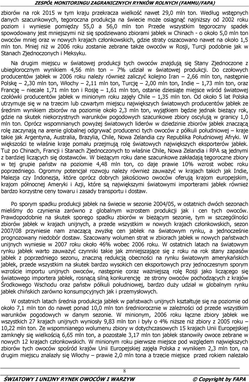 spowodowany jest mniejszymi niŝ się spodziewano zbiorami jabłek w Chinach - o około 5,0 mln ton owoców mniej oraz w nowych krajach członkowskich, gdzie straty oszacowano nawet na około 1,5 mln ton.