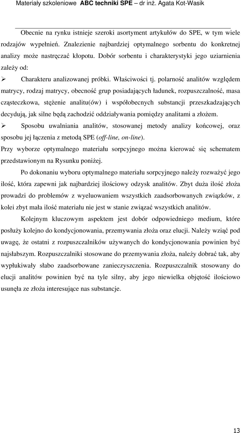 polarność analitów względem matrycy, rodzaj matrycy, obecność grup posiadających ładunek, rozpuszczalność, masa cząsteczkowa, stęŝenie analitu(ów) i współobecnych substancji przeszkadzających