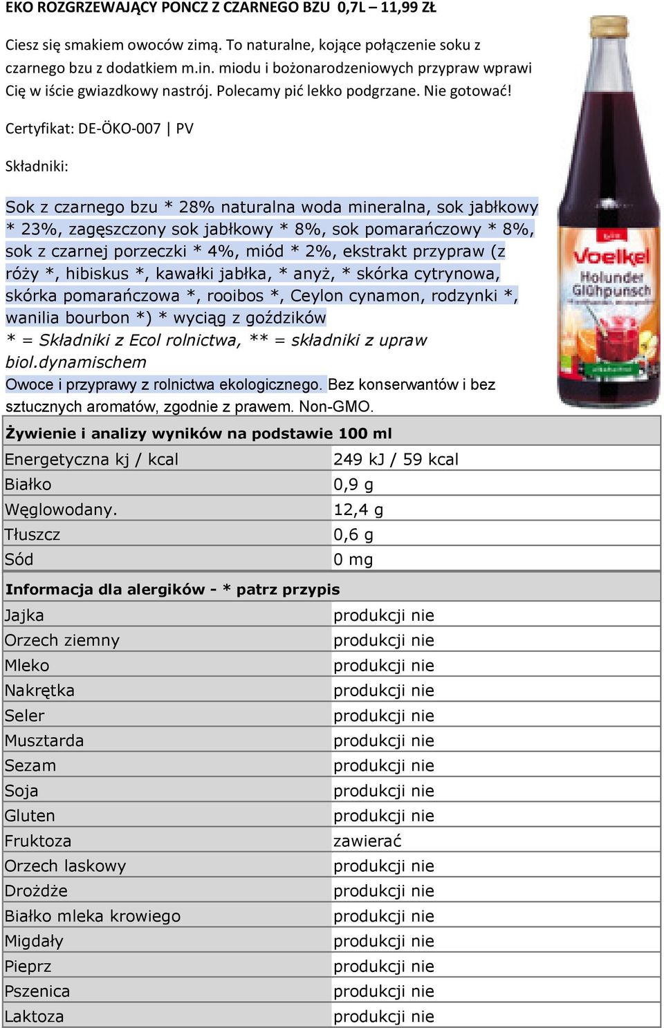 Certyfikat: DE ÖKO 007 PV Składniki: Sok z czarnego bzu * 28% naturalna woda mineralna, sok jabłkowy * 23%, zagęszczony sok jabłkowy * 8%, sok pomarańczowy * 8%, sok z czarnej porzeczki * 4%, miód *