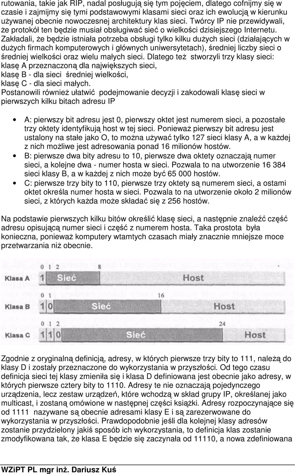 Zakładali, że będzie istniała potrzeba obsługi tylko kilku dużych sieci (działających w dużych firmach komputerowych i głównych uniwersytetach), średniej liczby sieci o średniej wielkości oraz wielu