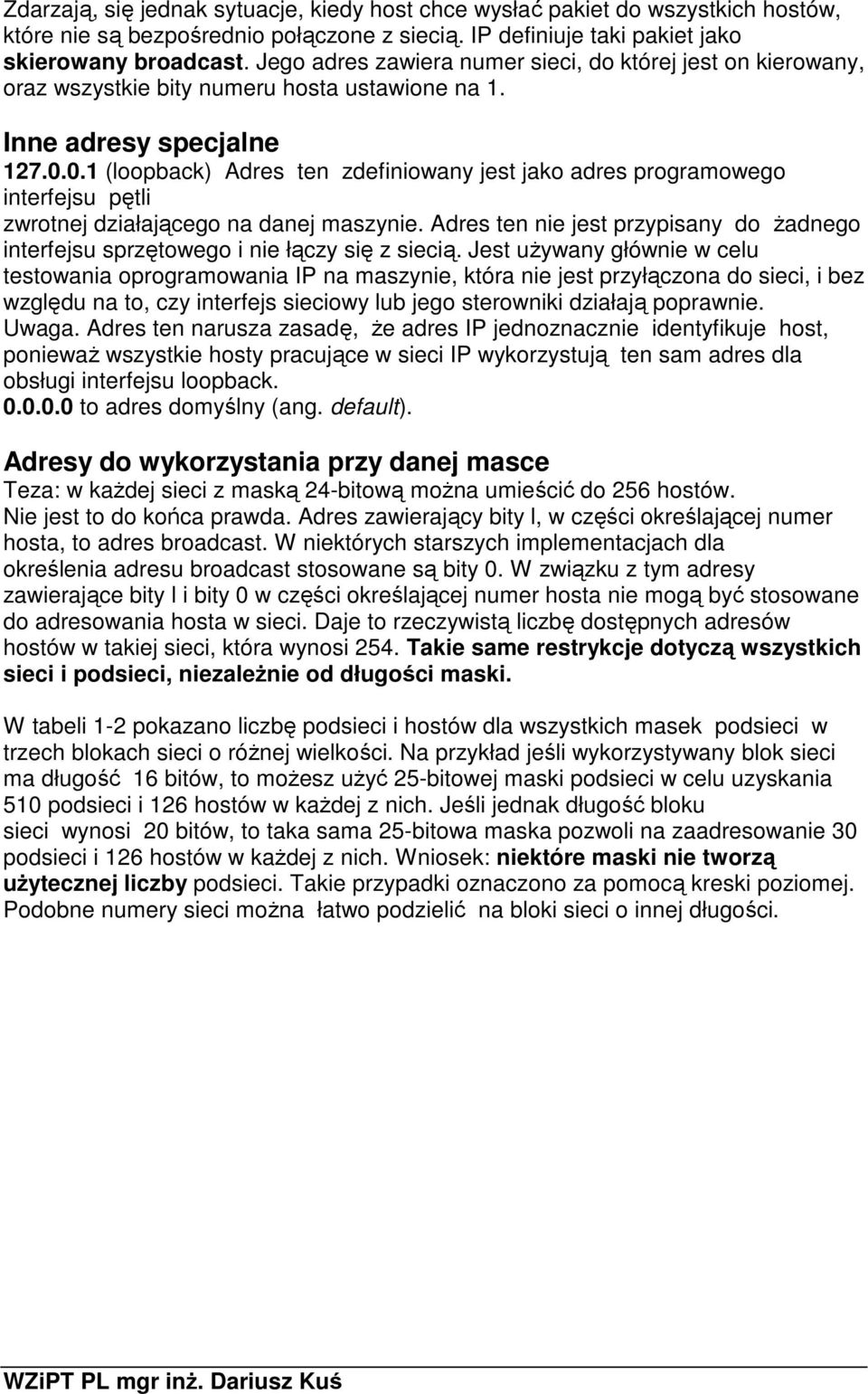 0.1 (loopback) Adres ten zdefiniowany jest jako adres programowego interfejsu pętli zwrotnej działającego na danej maszynie.