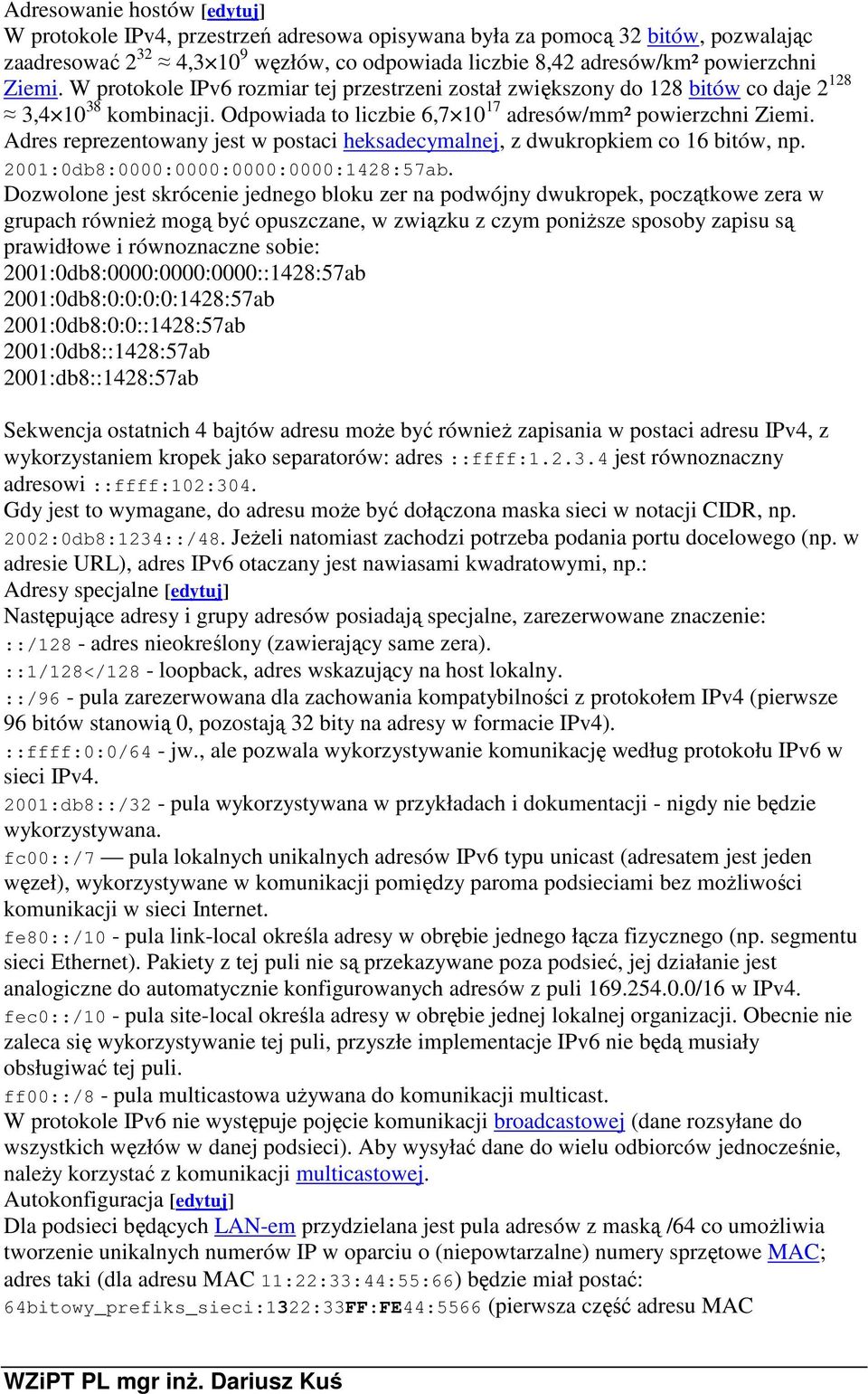 Adres reprezentowany jest w postaci heksadecymalnej, z dwukropkiem co 16 bitów, np. 2001:0db8:0000:0000:0000:0000:1428:57ab.