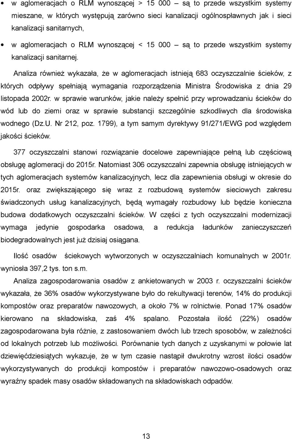 Analiza również wykazała, że w aglomeracjach istnieją 683 oczyszczalnie ścieków, z których odpływy spełniają wymagania rozporządzenia Ministra Środowiska z dnia 29 listopada 2002r.