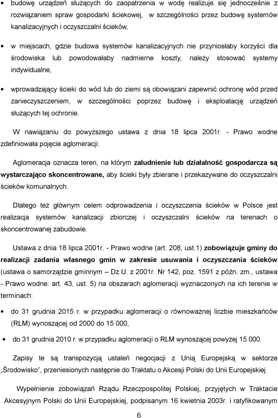 ziemi są obowiązani zapewnić ochronę wód przed zanieczyszczeniem, w szczególności poprzez budowę i eksploatację urządzeń służących tej ochronie.