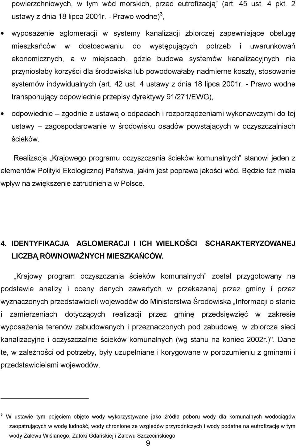 budowa systemów kanalizacyjnych nie przyniosłaby korzyści dla środowiska lub powodowałaby nadmierne koszty, stosowanie systemów indywidualnych (art. 42 ust. 4 ustawy z dnia 18 lipca 2001r.