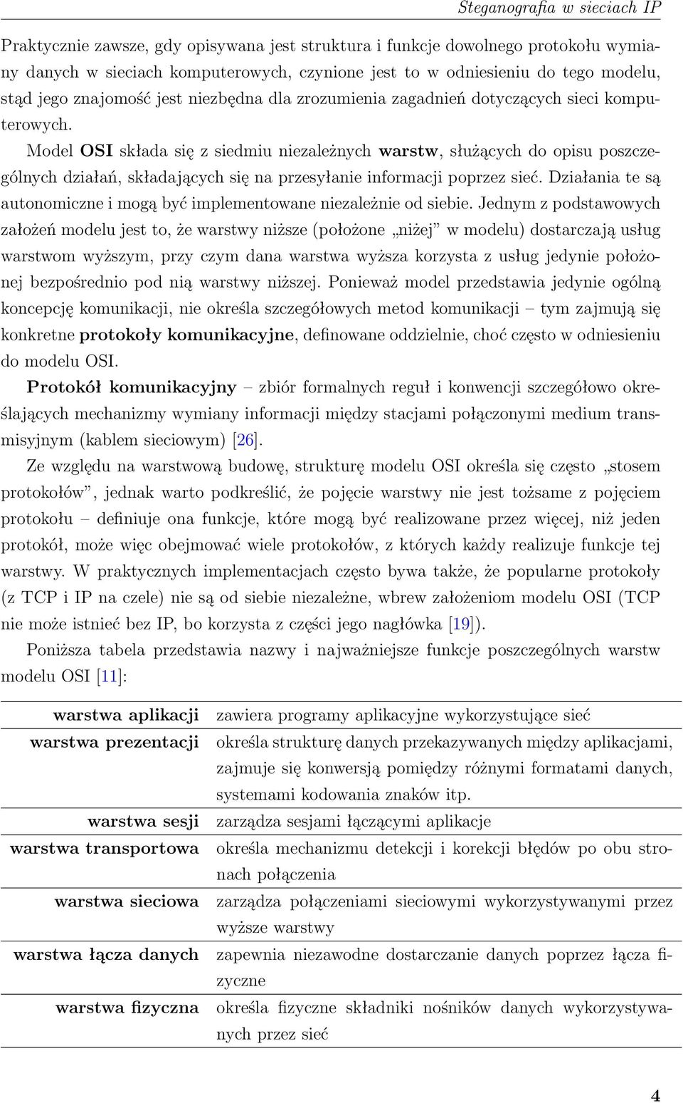 Model OSI składa się z siedmiu niezależnych warstw, służących do opisu poszczególnych działań, składających się na przesyłanie informacji poprzez sieć.