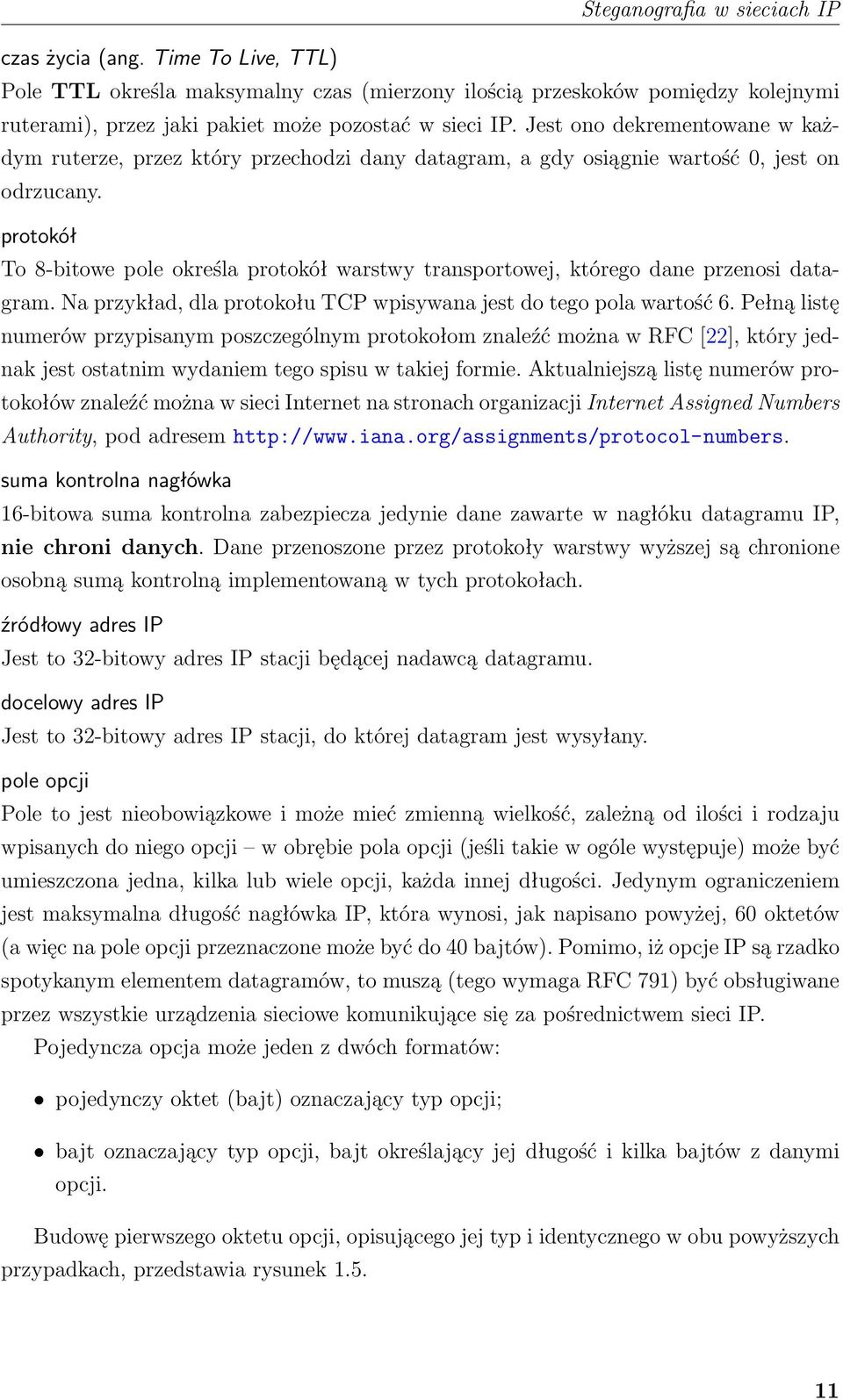 protokół To 8-bitowe pole określa protokół warstwy transportowej, którego dane przenosi datagram. Na przykład, dla protokołu TCP wpisywana jest do tego pola wartość 6.