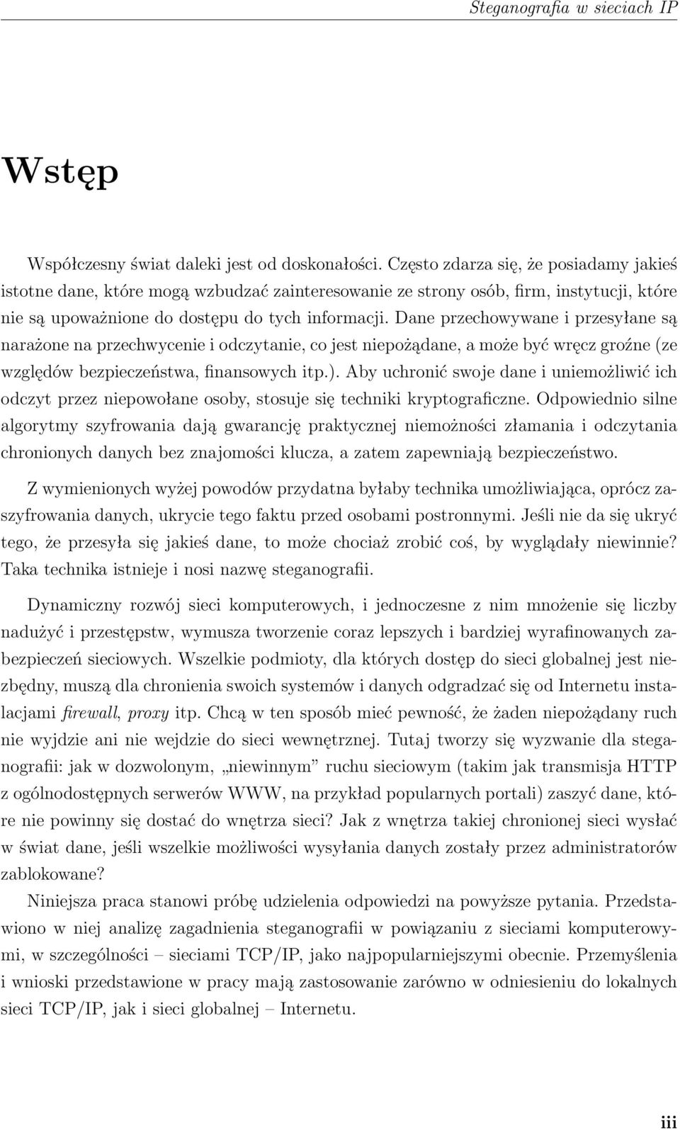 Dane przechowywane i przesyłane są narażone na przechwycenie i odczytanie, co jest niepożądane, a może być wręcz groźne (ze względów bezpieczeństwa, finansowych itp.).