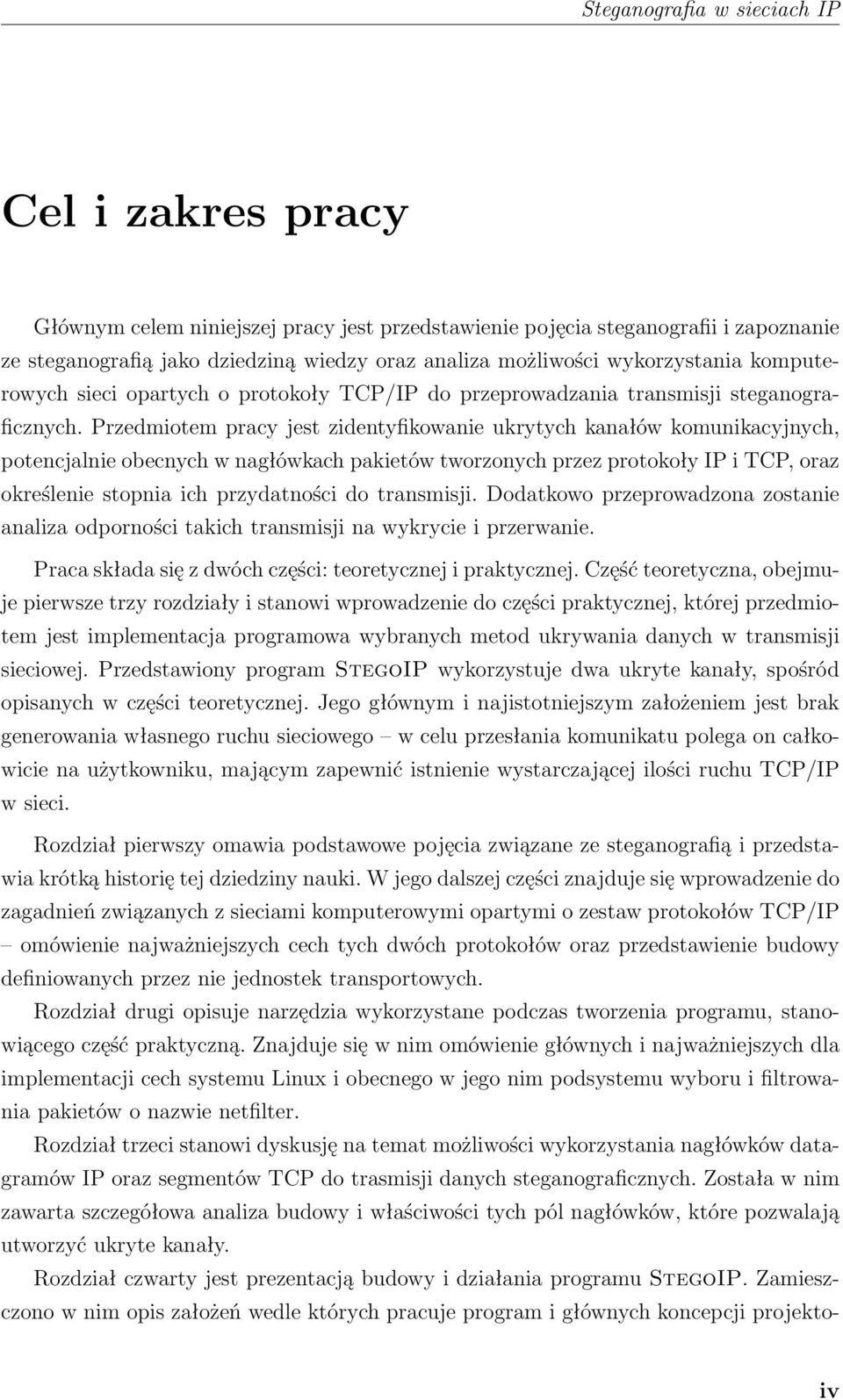 Przedmiotem pracy jest zidentyfikowanie ukrytych kanałów komunikacyjnych, potencjalnie obecnych w nagłówkach pakietów tworzonych przez protokoły IP i TCP, oraz określenie stopnia ich przydatności do