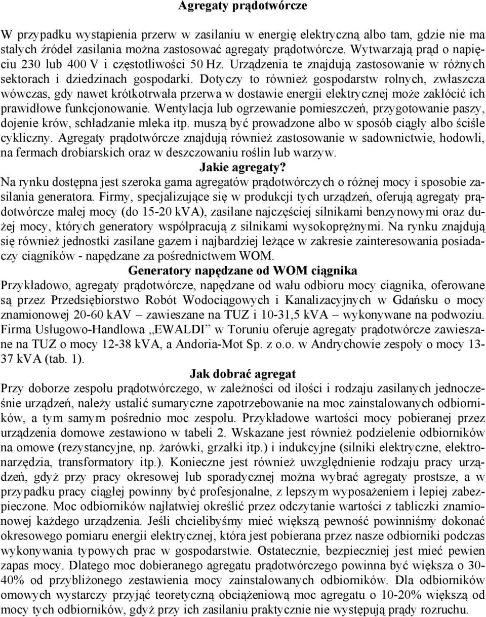 Dotyczy to również gospodarstw rolnych, zwłaszcza wówczas, gdy nawet krótkotrwała przerwa w dostawie energii elektrycznej może zakłócić ich prawidłowe funkcjonowanie.