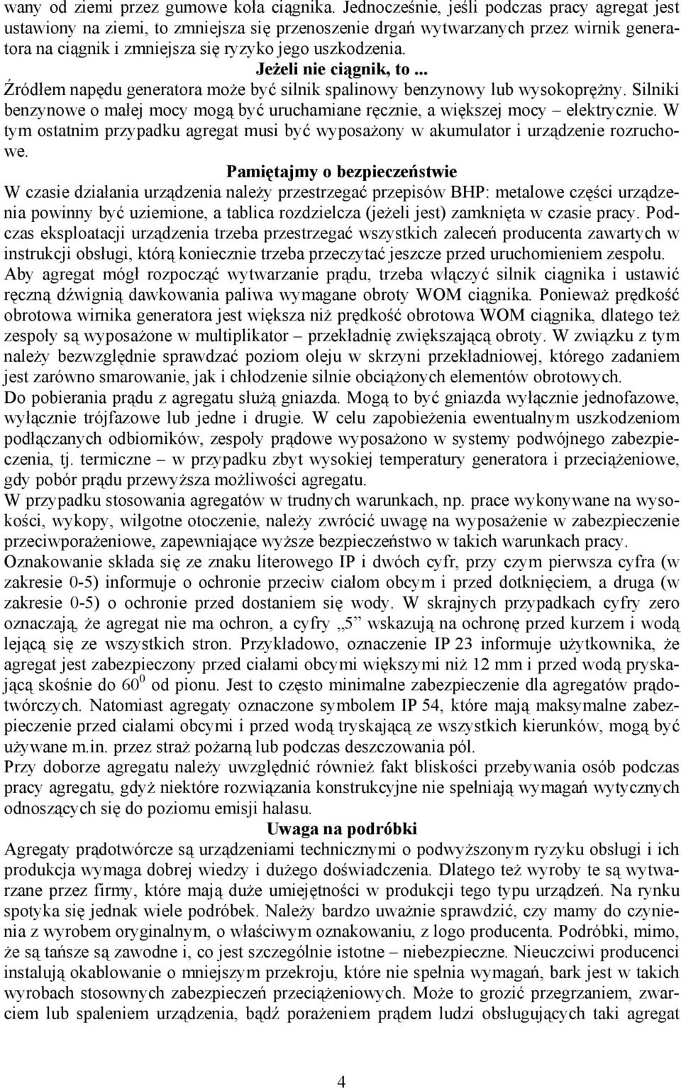 Jeżeli nie ciągnik, to... Źródłem napędu generatora może być silnik spalinowy benzynowy lub wysokoprężny. Silniki benzynowe o małej mocy mogą być uruchamiane ręcznie, a większej mocy elektrycznie.