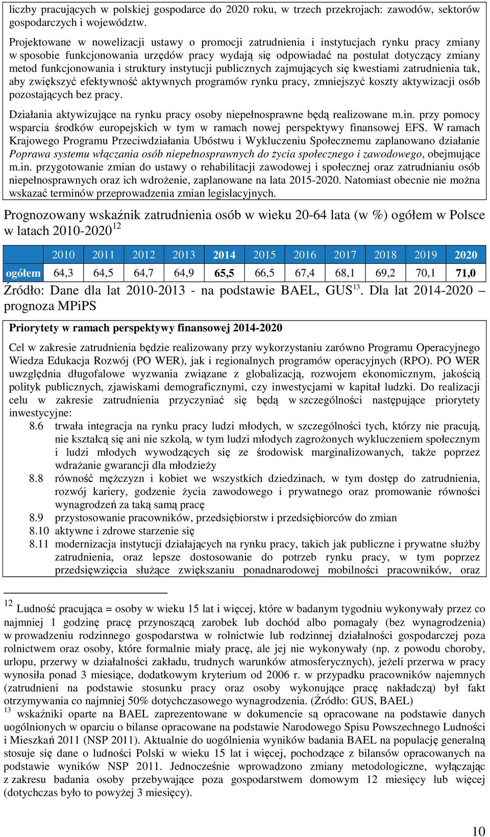 funkcjonowania i struktury instytucji publicznych zajmujących się kwestiami zatrudnienia tak, aby zwiększyć efektywność aktywnych programów rynku pracy, zmniejszyć koszty aktywizacji osób