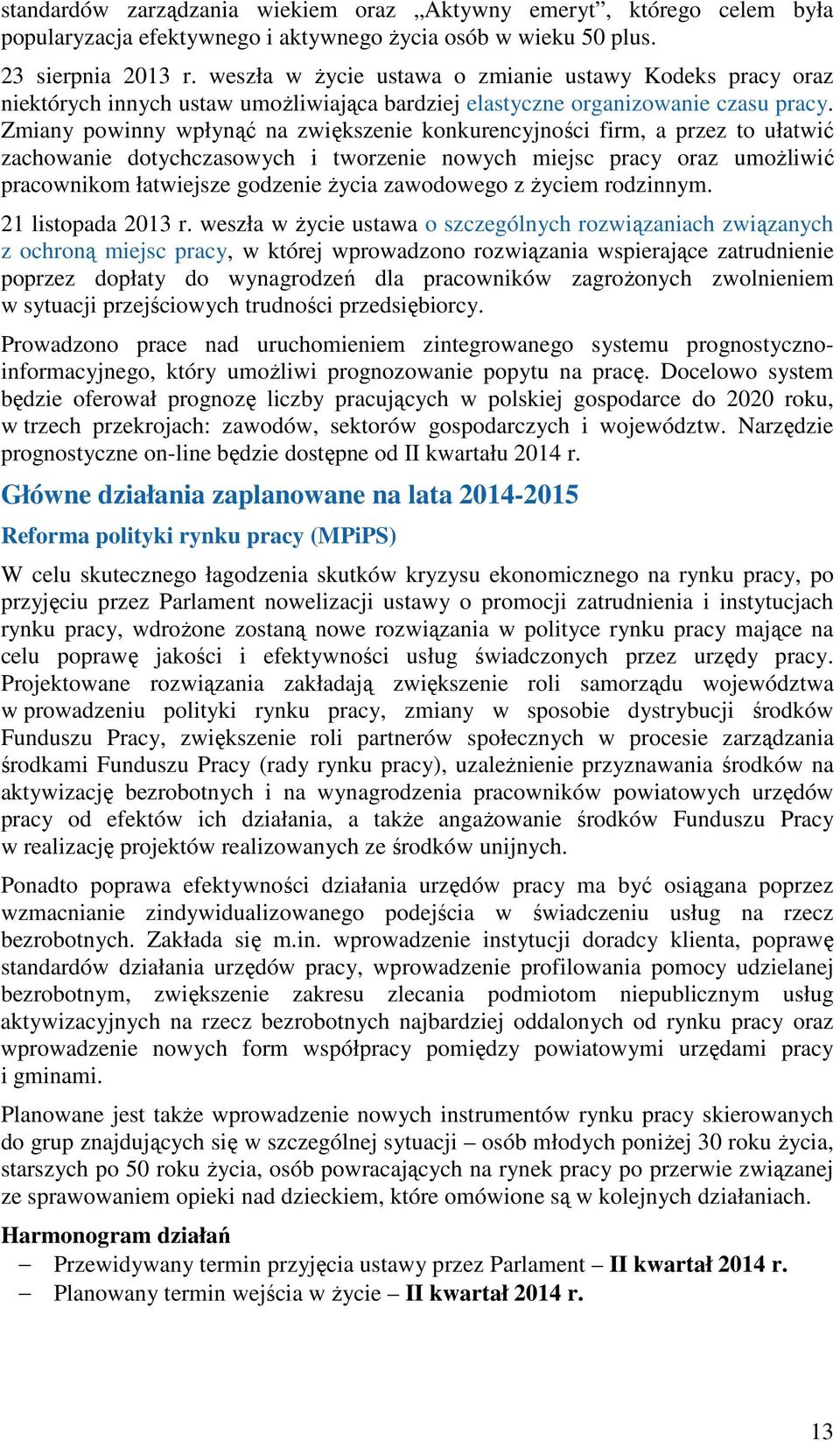 Zmiany powinny wpłynąć na zwiększenie konkurencyjności firm, a przez to ułatwić zachowanie dotychczasowych i tworzenie nowych miejsc pracy oraz umoŝliwić pracownikom łatwiejsze godzenie Ŝycia