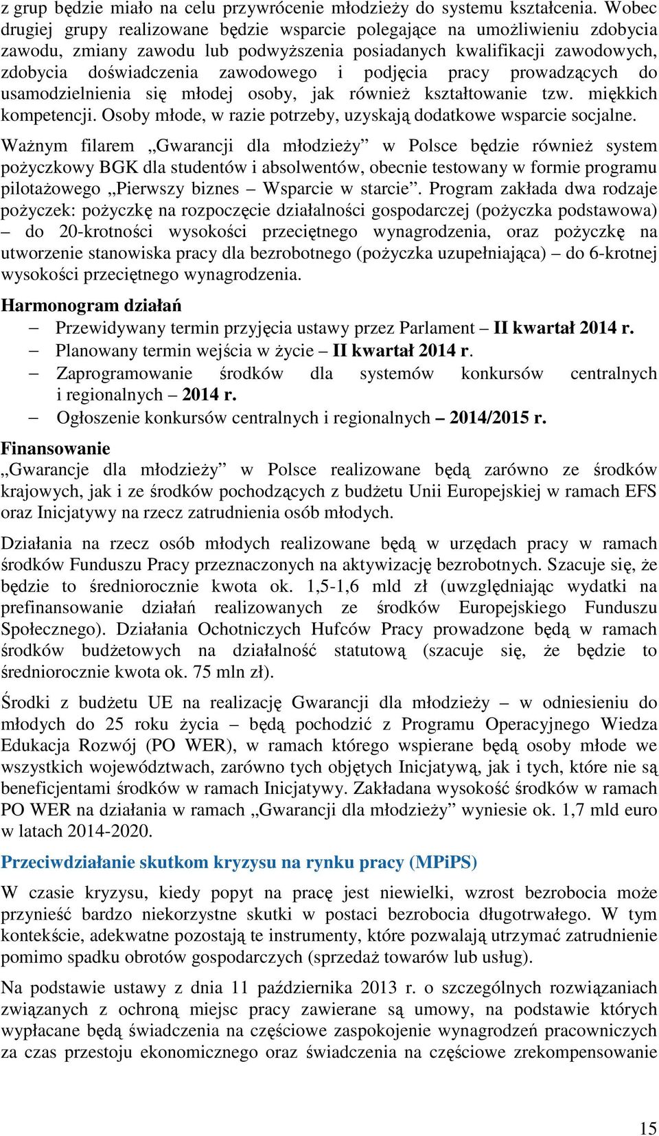 podjęcia pracy prowadzących do usamodzielnienia się młodej osoby, jak równieŝ kształtowanie tzw. miękkich kompetencji. Osoby młode, w razie potrzeby, uzyskają dodatkowe wsparcie socjalne.