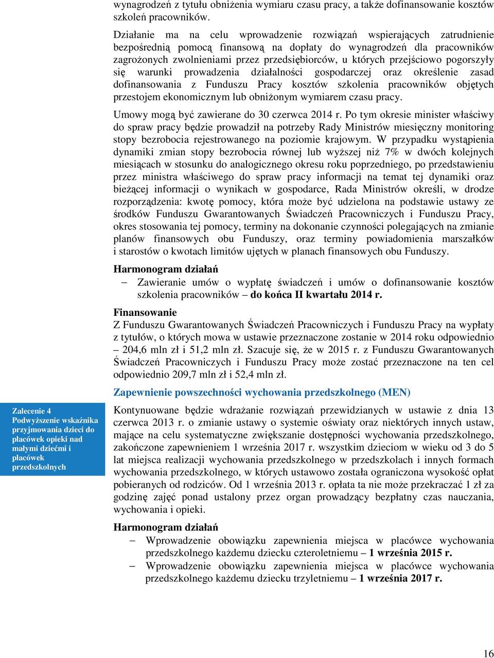 Działanie ma na celu wprowadzenie rozwiązań wspierających zatrudnienie bezpośrednią pomocą finansową na dopłaty do wynagrodzeń dla pracowników zagroŝonych zwolnieniami przez przedsiębiorców, u