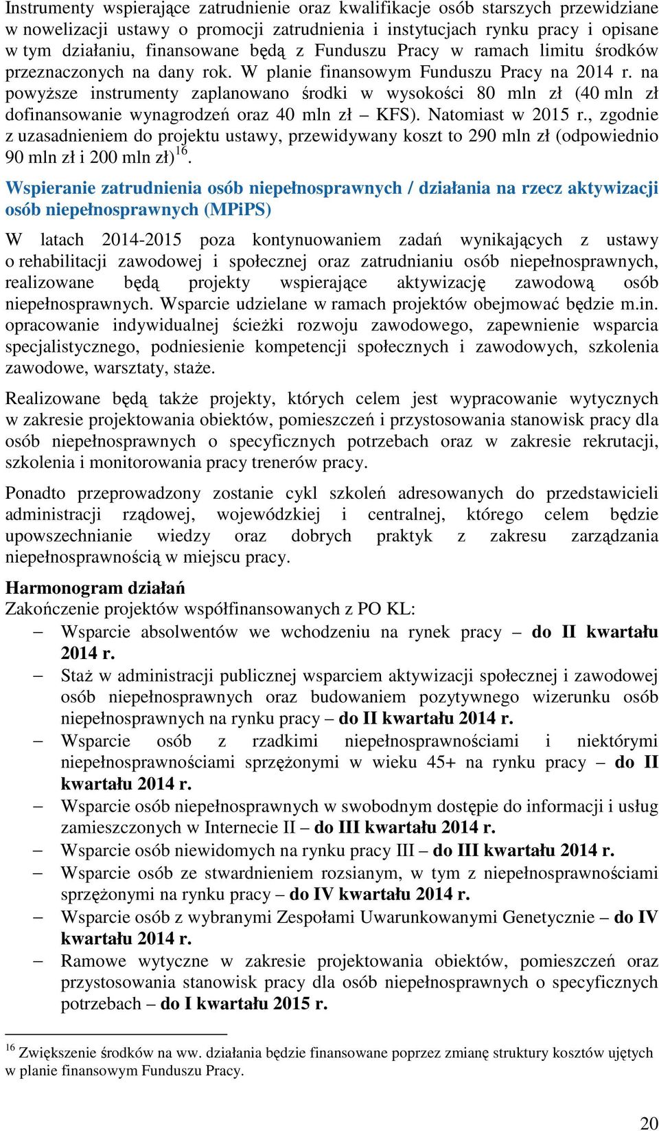 na powyŝsze instrumenty zaplanowano środki w wysokości 80 mln zł (40 mln zł dofinansowanie wynagrodzeń oraz 40 mln zł KFS). Natomiast w 2015 r.