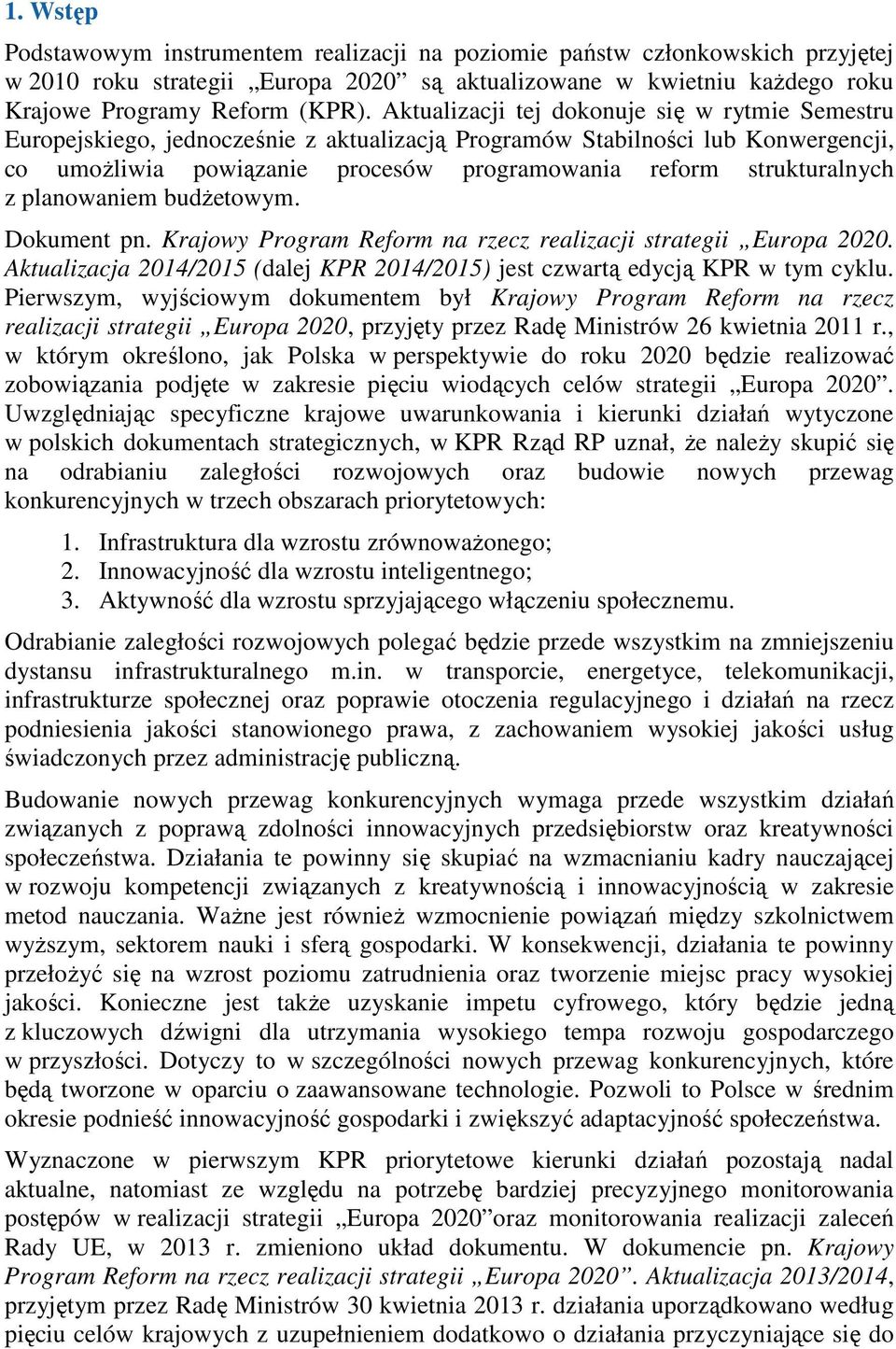 z planowaniem budŝetowym. Dokument pn. Krajowy Program Reform na rzecz realizacji strategii Europa 2020. Aktualizacja 2014/2015 (dalej KPR 2014/2015) jest czwartą edycją KPR w tym cyklu.