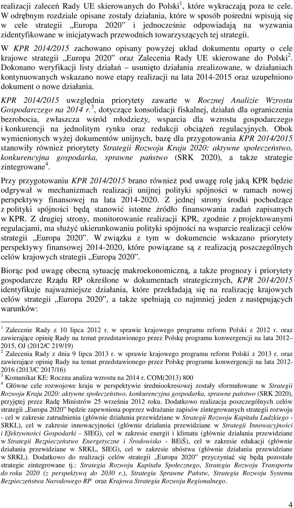 towarzyszących tej strategii. W KPR 2014/2015 zachowano opisany powyŝej układ dokumentu oparty o cele krajowe strategii Europa 2020 oraz Zalecenia Rady UE skierowane do Polski 2.