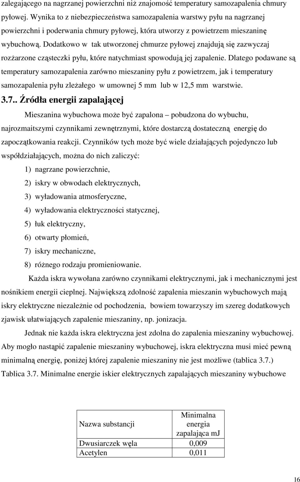 Dodatkowo w tak utworzonej chmurze pyłowej znajdują się zazwyczaj rozŝarzone cząsteczki pyłu, które natychmiast spowodują jej zapalenie.