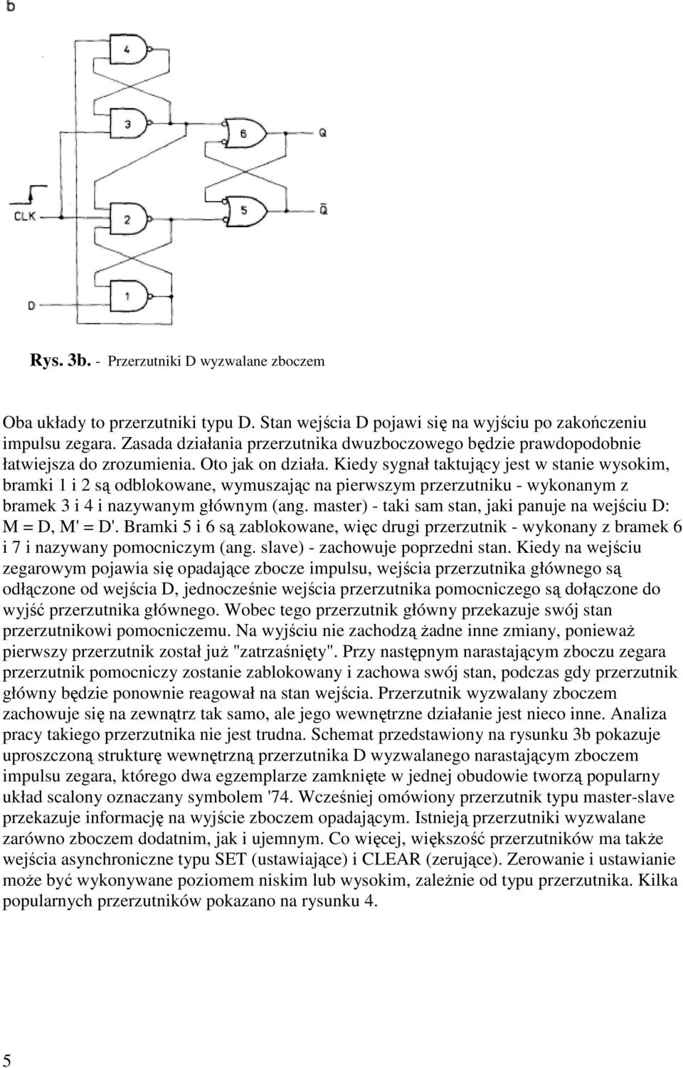 iedy sygnał taktujący jest w stanie wysokim, bramki 1 i 2 są odblokowane, wymuszając na pierwszym przerzutniku - wykonanym z bramek 3 i 4 i nazywanym głównym (ang.