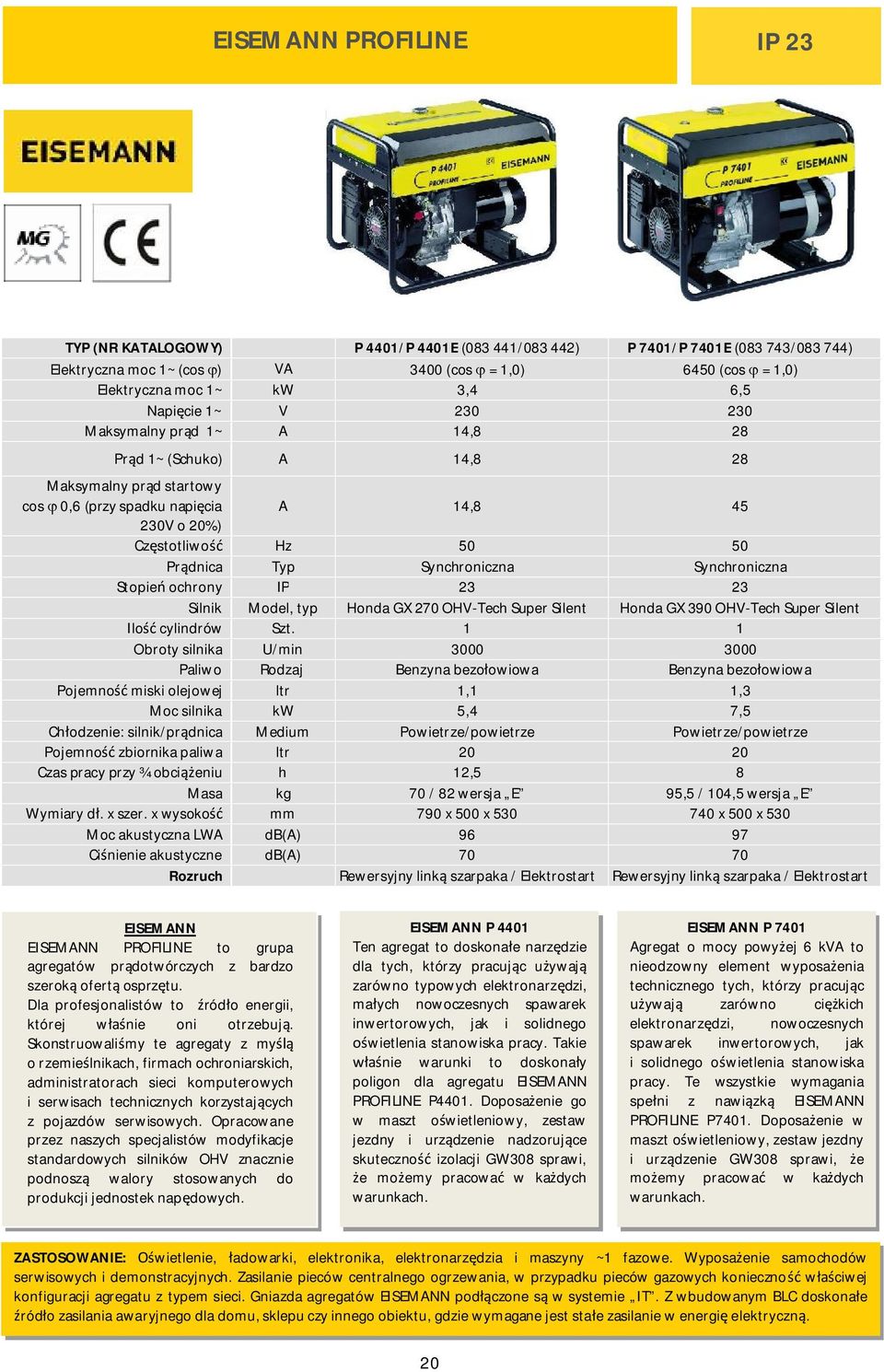 Synchroniczna Synchroniczna Stopie ochrony IP 23 23 Silnik Model, typ Honda GX 270 OHV-Tech Super Silent Honda GX 390 OHV-Tech Super Silent Ilo cylindrów Szt.