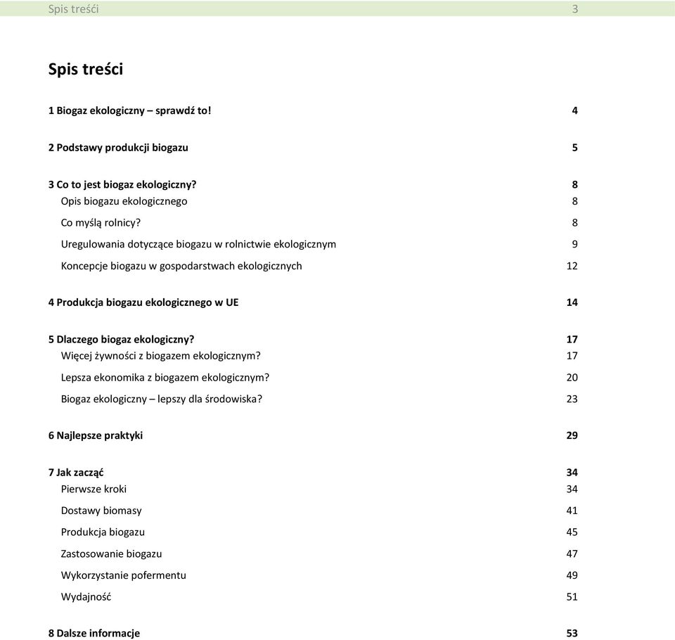 8 Uregulowania dotyczące biogazu w rolnictwie ekologicznym 9 Koncepcje biogazu w gospodarstwach ekologicznych 12 4 Produkcja biogazu ekologicznego w UE 14 5 Dlaczego