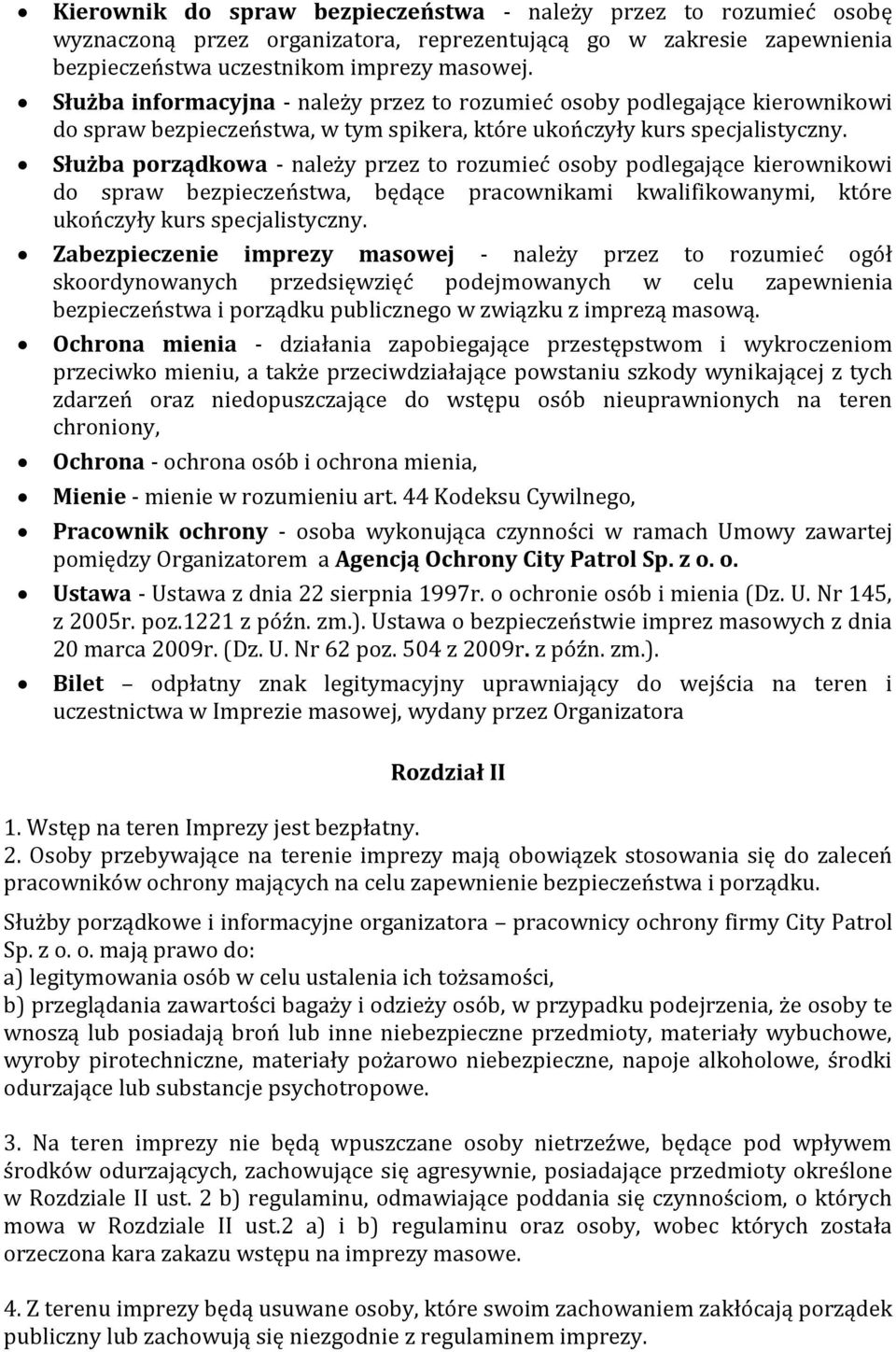 Służba porządkowa - należy przez to rozumieć osoby podlegające kierownikowi do spraw bezpieczeństwa, będące pracownikami kwalifikowanymi, które ukończyły kurs specjalistyczny.