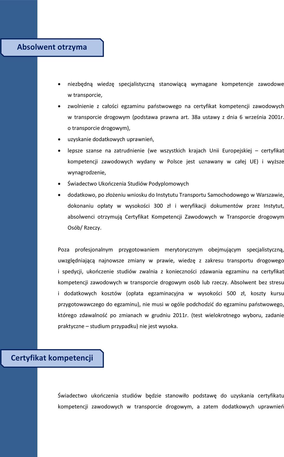 o transporcie drogowym), uzyskanie dodatkowych uprawnień, lepsze szanse na zatrudnienie (we wszystkich krajach Unii Europejskiej certyfikat kompetencji zawodowych wydany w Polsce jest uznawany w