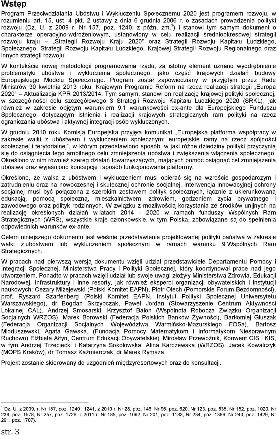 1 ) i stanowi tym samym dokument o charakterze operacyjno-wdrożeniowym, ustanowiony w celu realizacji średniookresowej strategii rozwoju kraju Strategii Rozwoju Kraju 2020 oraz Strategii Rozwoju