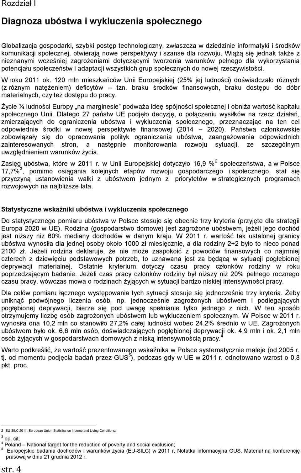 Wiążą się jednak także z nieznanymi wcześniej zagrożeniami dotyczącymi tworzenia warunków pełnego dla wykorzystania potencjału społeczeństw i adaptacji wszystkich grup społecznych do nowej