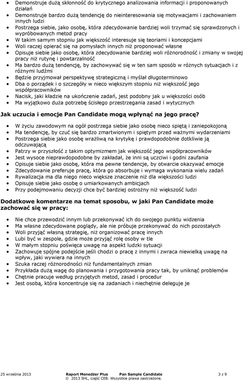 się na pomysłach innych niż proponować własne Opisuje siebie jako osobę, która zdecydowanie bardziej woi różnorodność i zmiany w swojej pracy niż rutynę i powtarzaność Ma bardzo dużą tendencję, by