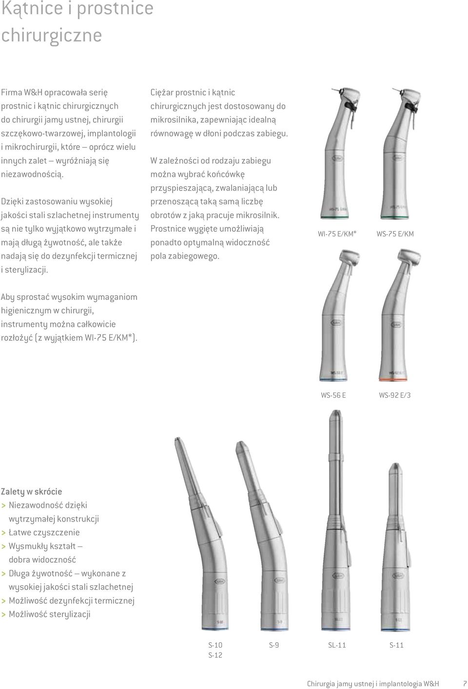 Dzięki zastosowaniu wysokiej jakości stali szlachetnej instrumenty są nie tylko wyjątkowo wytrzymałe i mają długą żywotność, ale także nadają się do dezynfekcji termicznej i sterylizacji.