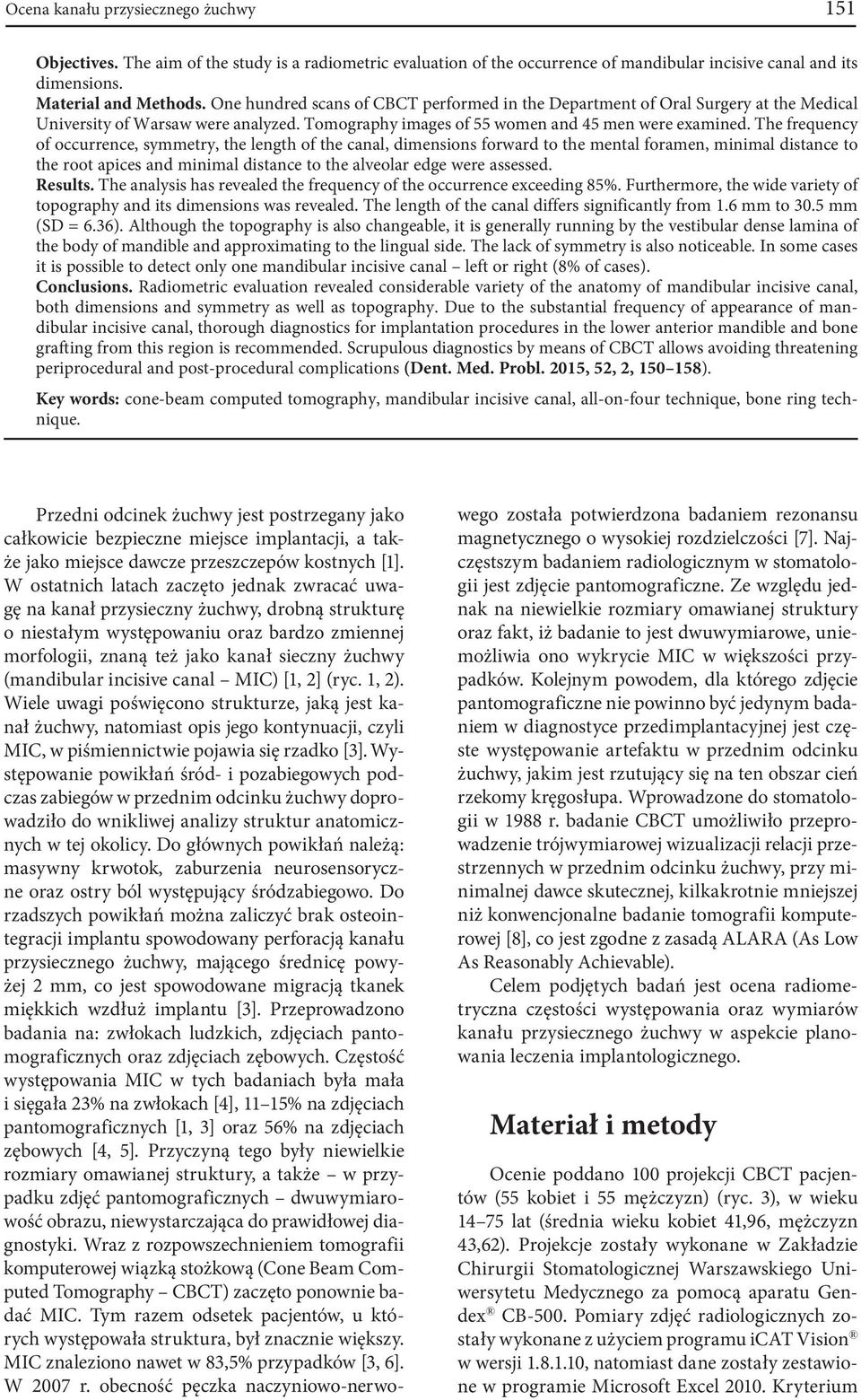 The frequency of occurrence, symmetry, the length of the canal, dimensions forward to the mental foramen, minimal distance to the root apices and minimal distance to the alveolar edge were assessed.