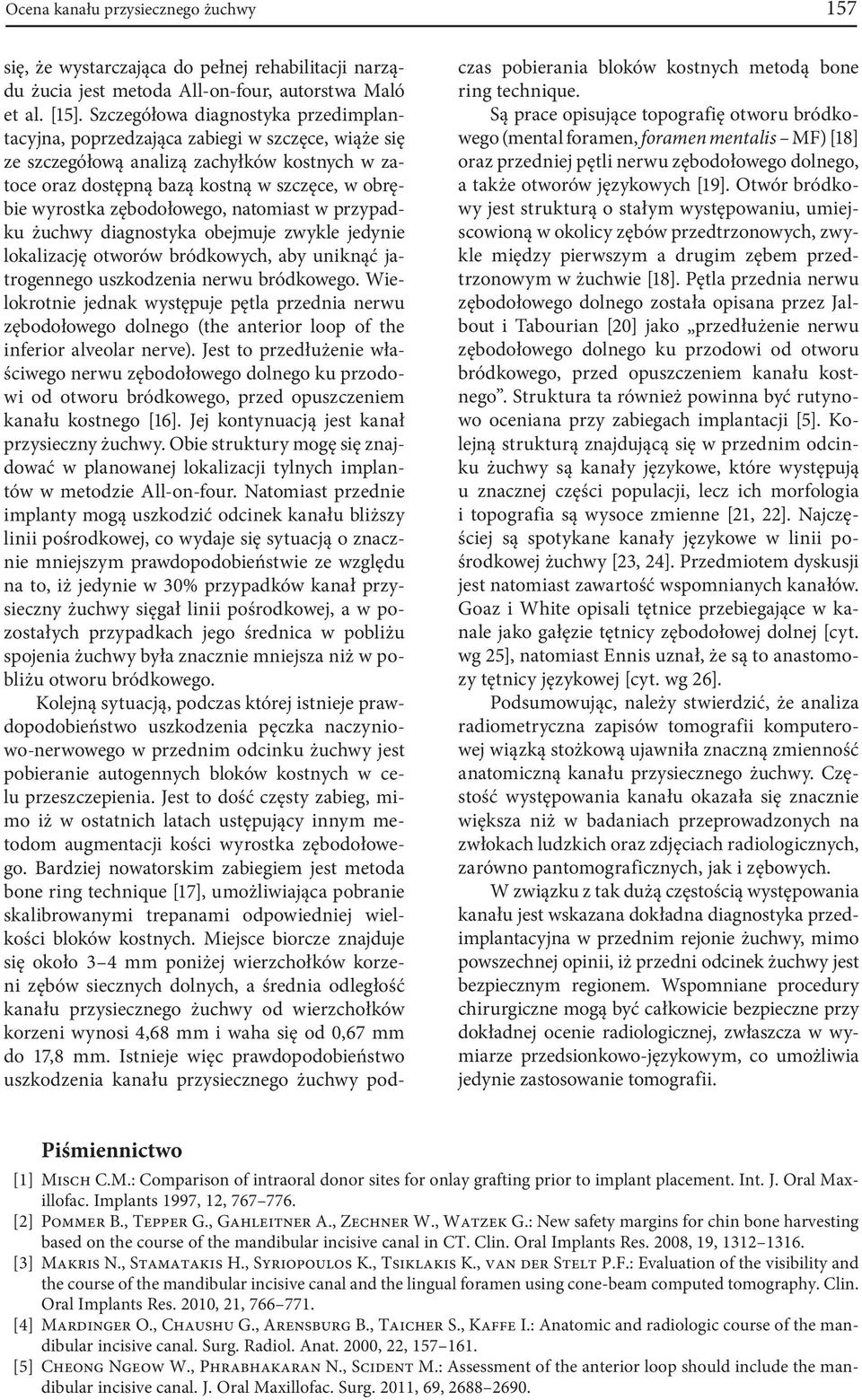 zębodołowego, natomiast w przypadku żuchwy diagnostyka obejmuje zwykle jedynie lokalizację otworów bródkowych, aby uniknąć jatrogennego uszkodzenia nerwu bródkowego.