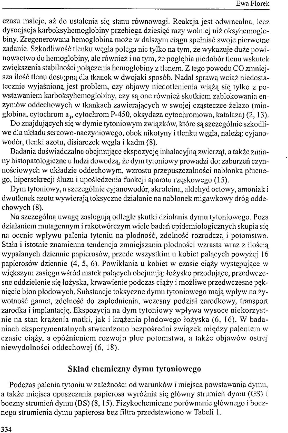 Szkodliwość tlenku węgla polega nic tylko na tym, że wykazujc duże powinowactwo do hemoglobiny, ale również i na tym, że pogłębia niedobór tlenu wskutek zwiększenia stabilności połączenia hemoglobiny