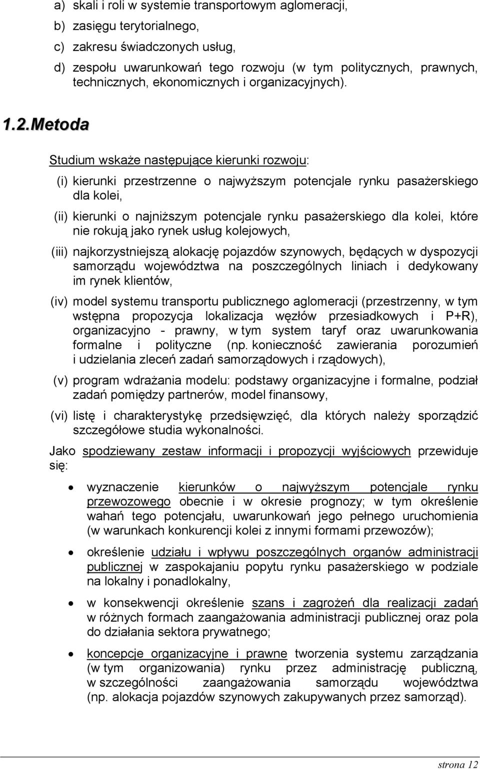 Metoda Studium wskaŝe następujące kierunki rozwoju: (i) kierunki przestrzenne o najwyŝszym potencjale rynku pasaŝerskiego dla kolei, (ii) kierunki o najniŝszym potencjale rynku pasaŝerskiego dla