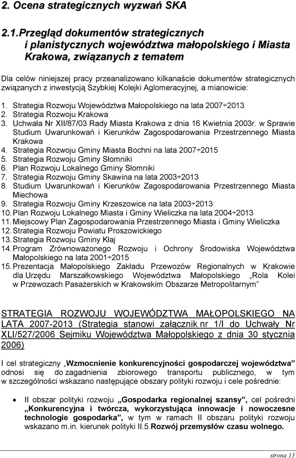 związanych z inwestycją Szybkiej Kolejki Aglomeracyjnej, a mianowicie: 1. Strategia Rozwoju Województwa Małopolskiego na lata 2007 2013 2. Strategia Rozwoju Krakowa 3.