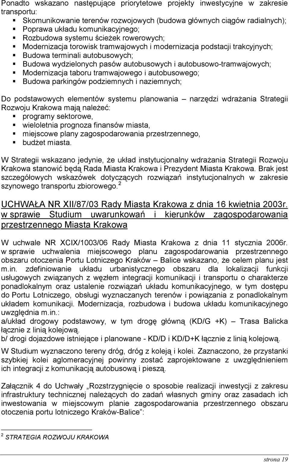 autobusowo-tramwajowych; Modernizacja taboru tramwajowego i autobusowego; Budowa parkingów podziemnych i naziemnych; Do podstawowych elementów systemu planowania narzędzi wdraŝania Strategii Rozwoju