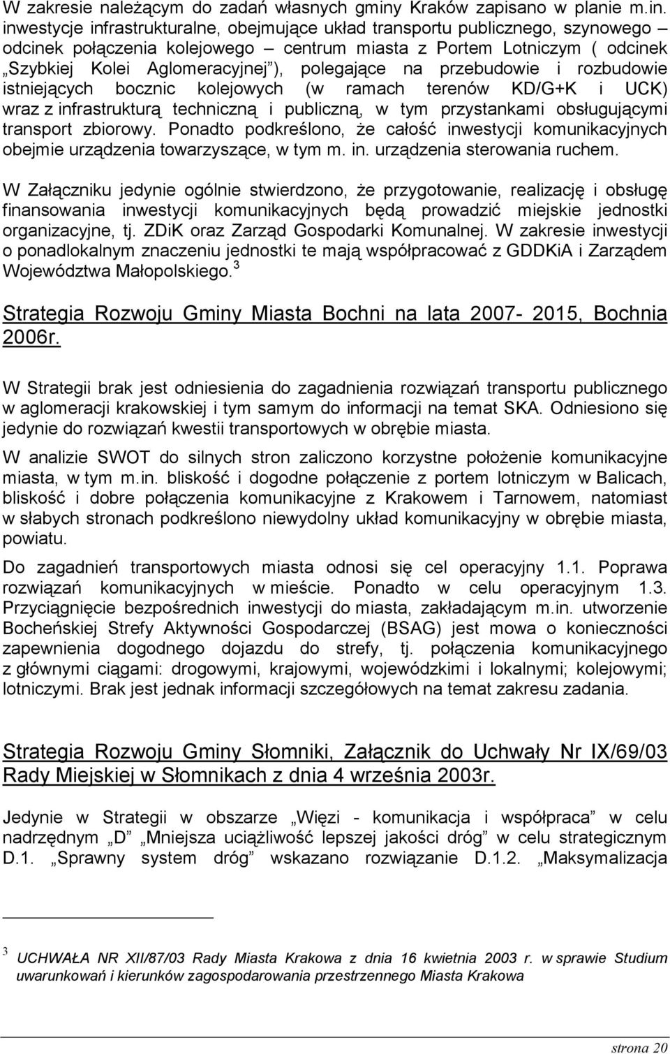 inwestycje infrastrukturalne, obejmujące układ transportu publicznego, szynowego odcinek połączenia kolejowego centrum miasta z Portem Lotniczym ( odcinek Szybkiej Kolei Aglomeracyjnej ), polegające