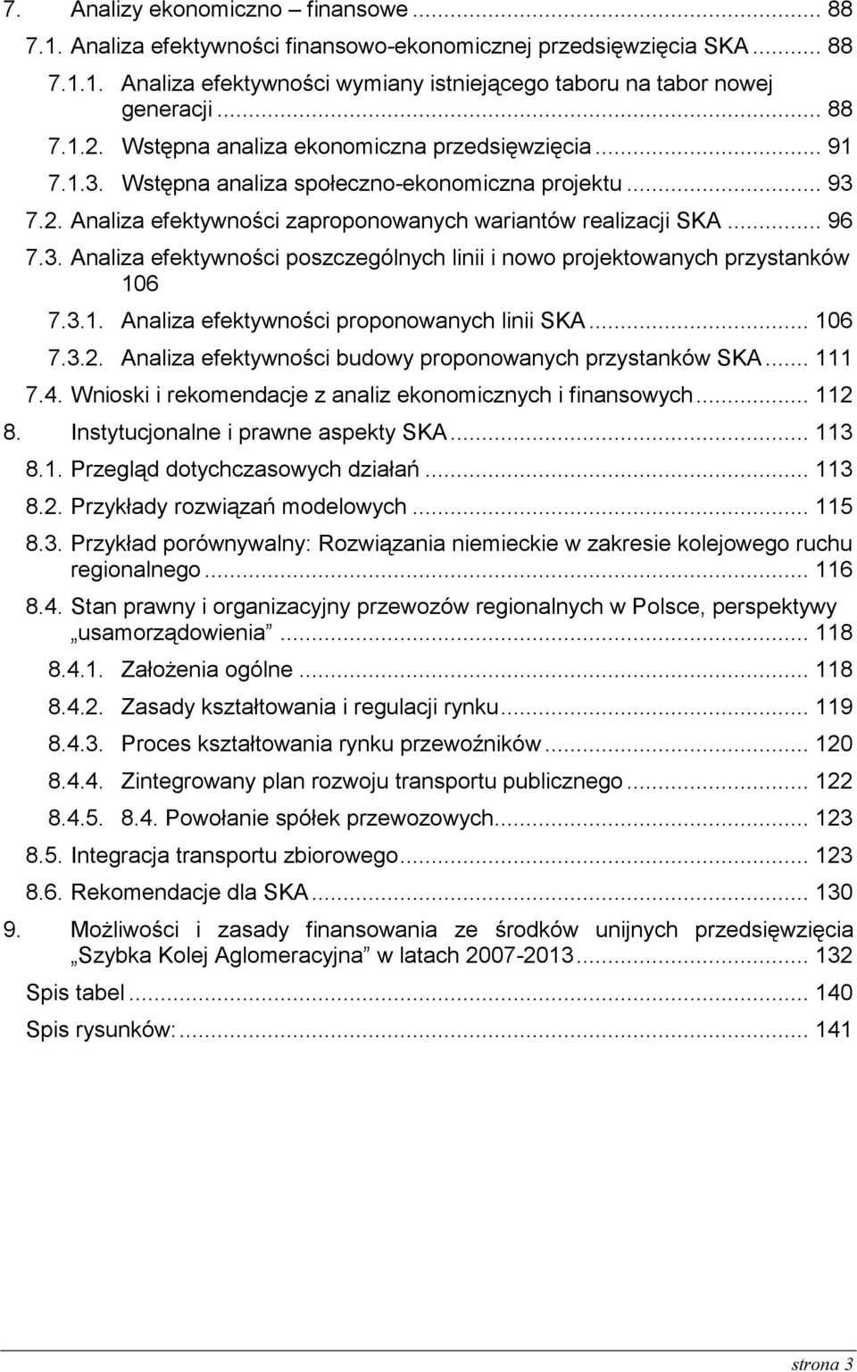 3.1. Analiza efektywności proponowanych linii SKA... 106 7.3.2. Analiza efektywności budowy proponowanych przystanków SKA... 111 7.4. Wnioski i rekomendacje z analiz ekonomicznych i finansowych.