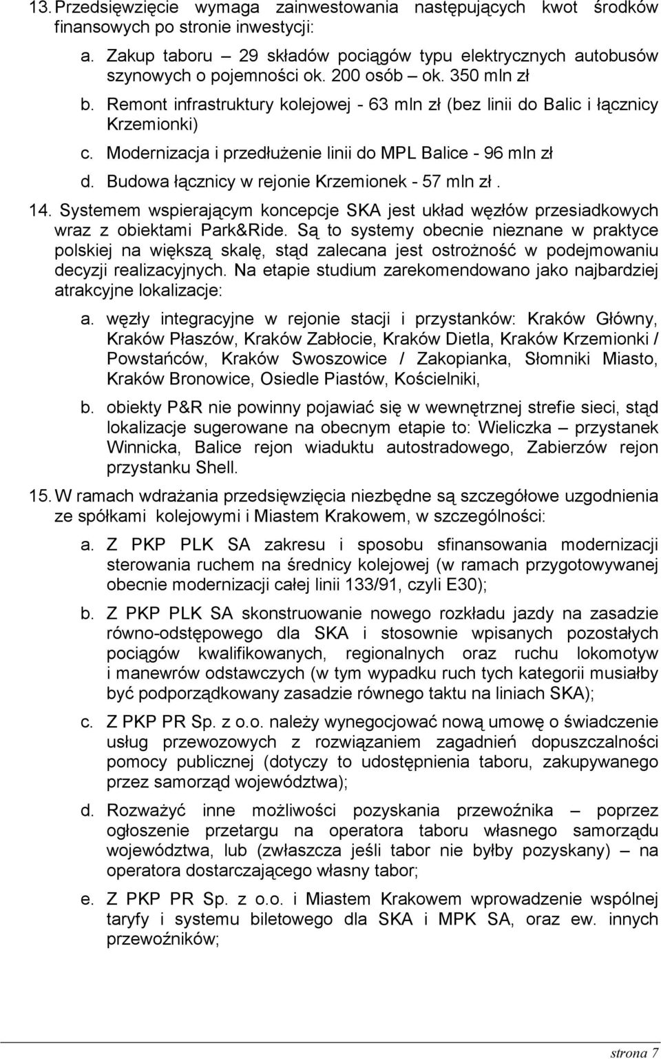 Budowa łącznicy w rejonie Krzemionek - 57 mln zł. 14. Systemem wspierającym koncepcje SKA jest układ węzłów przesiadkowych wraz z obiektami Park&Ride.