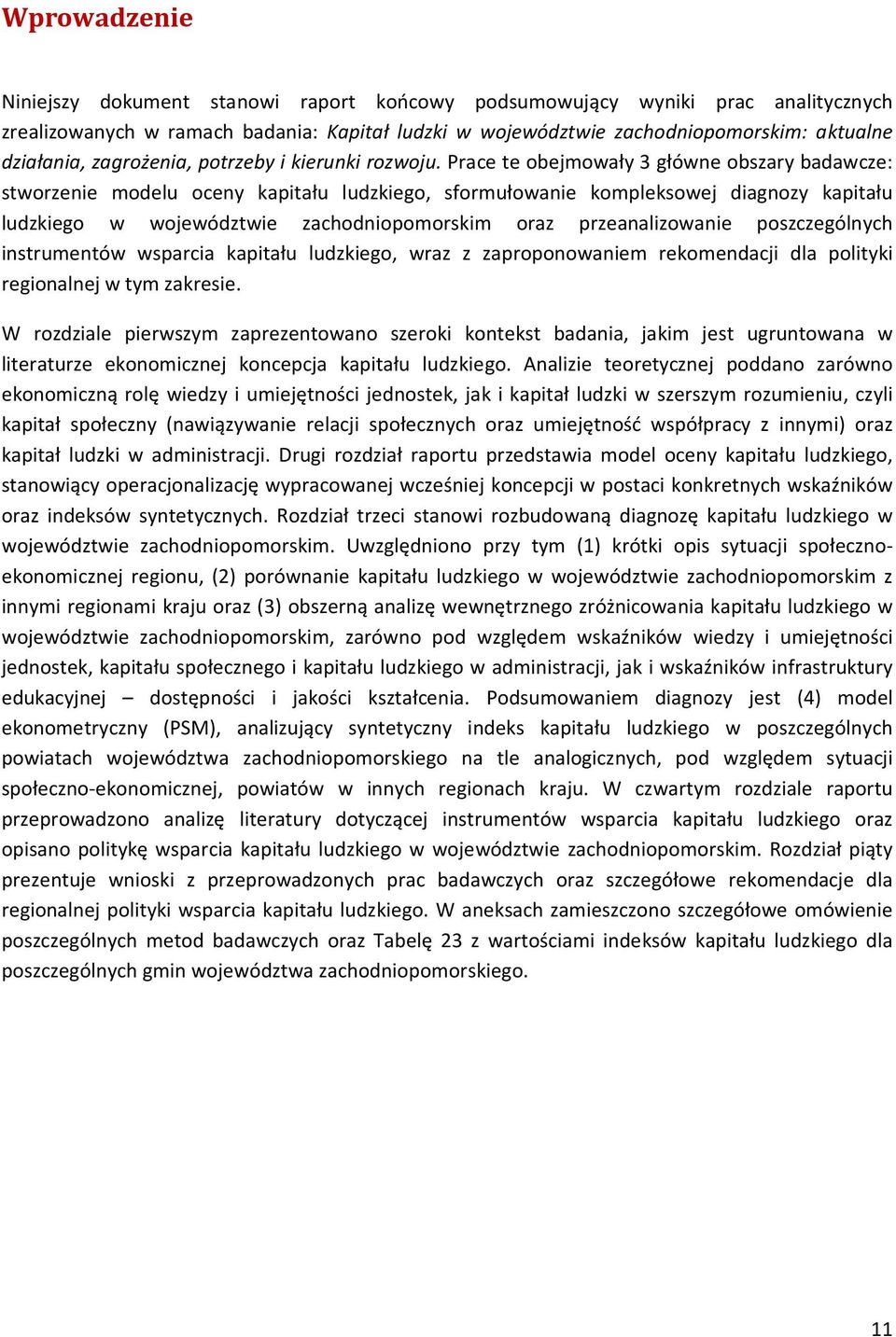 Prace te obejmowały 3 główne obszary badawcze: stworzenie modelu oceny kapitału ludzkiego, sformułowanie kompleksowej diagnozy kapitału ludzkiego w województwie zachodniopomorskim oraz