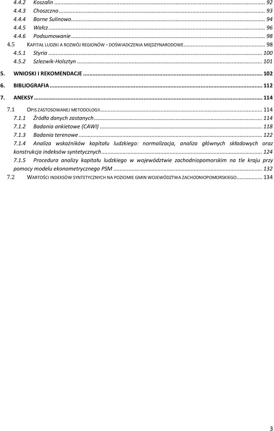 ..118 7.1.3 Badania terenowe...122 7.1.4 Analiza wskaźników kapitału ludzkiego: normalizacja, analiza głównych składowych oraz konstrukcja indeksów syntetycznych...124 7.1.5 Procedura analizy kapitału ludzkiego w województwie zachodniopomorskim na tle kraju przy pomocy modelu ekonometrycznego PSM.