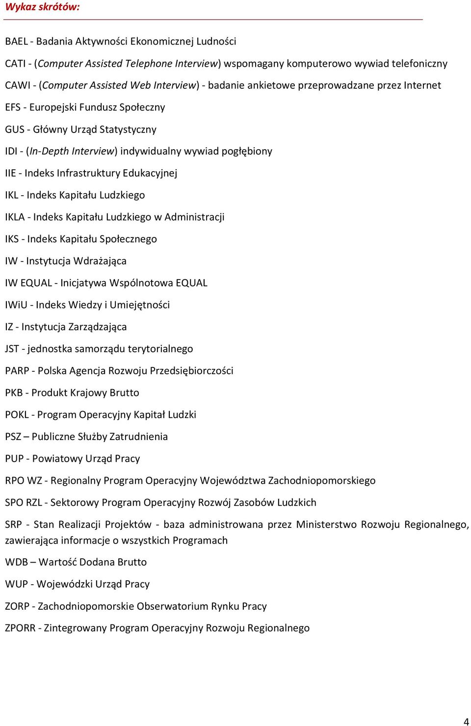 Infrastruktury Edukacyjnej IKL - Indeks Kapitału Ludzkiego IKLA - Indeks Kapitału Ludzkiego w Administracji IKS - Indeks Kapitału Społecznego IW - Instytucja Wdrażająca IW EQUAL - Inicjatywa