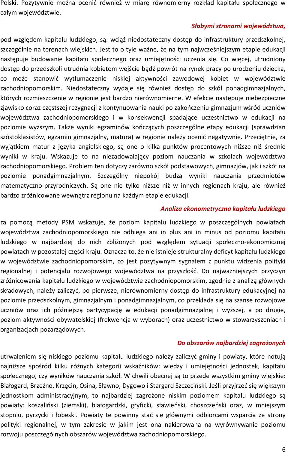 Jest to o tyle ważne, że na tym najwcześniejszym etapie edukacji następuje budowanie kapitału społecznego oraz umiejętności uczenia się.