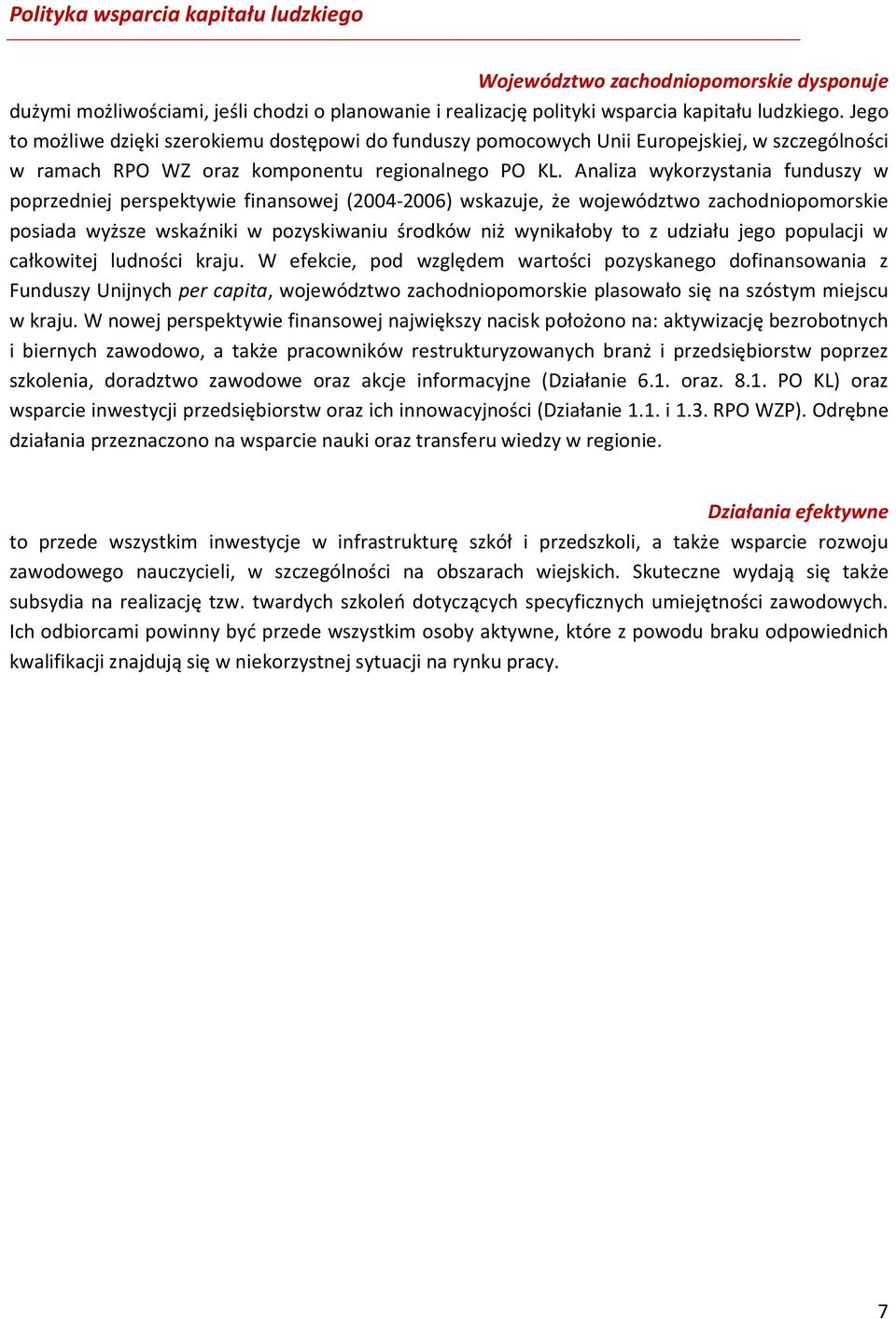 Analiza wykorzystania funduszy w poprzedniej perspektywie finansowej (2004-2006) wskazuje, że województwo zachodniopomorskie posiada wyższe wskaźniki w pozyskiwaniu środków niż wynikałoby to z