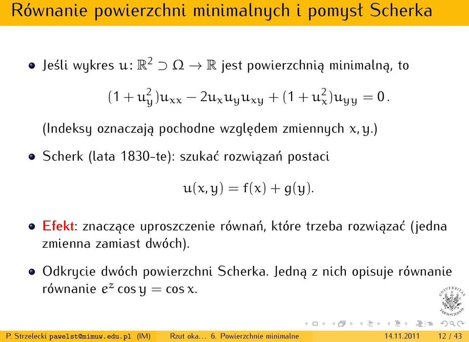 Efekt: znaczące uproszczenie równań, które trzeba rozwiązać (jedna zmienna zamiast dwóch). Odkrycie dwóch powierzchni Scherka.