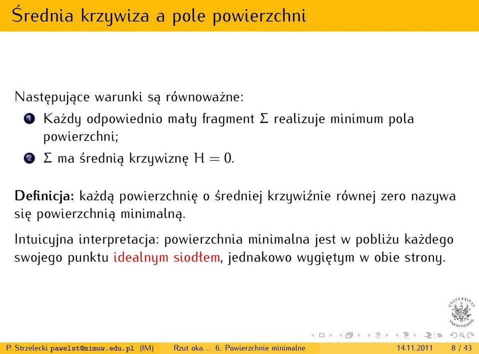 Definicja: każdą powierzchnię o średniej krzywiźnie równej zero nazywa się powierzchnią minimalną.